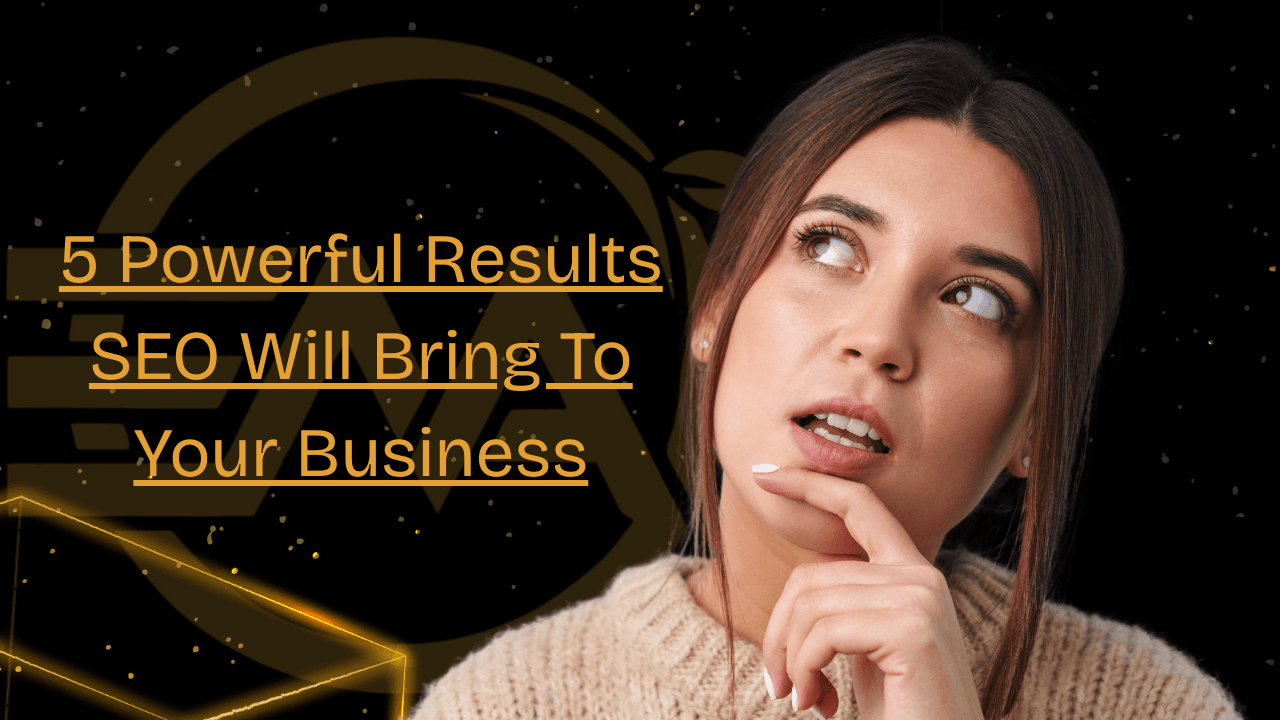 5 Powerful Results SEO Will Bring to Your Business